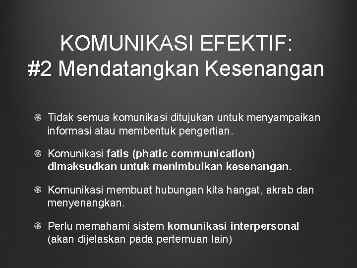 KOMUNIKASI EFEKTIF: #2 Mendatangkan Kesenangan Tidak semua komunikasi ditujukan untuk menyampaikan informasi atau membentuk