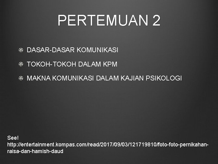 PERTEMUAN 2 DASAR-DASAR KOMUNIKASI TOKOH-TOKOH DALAM KPM MAKNA KOMUNIKASI DALAM KAJIAN PSIKOLOGI See! http: