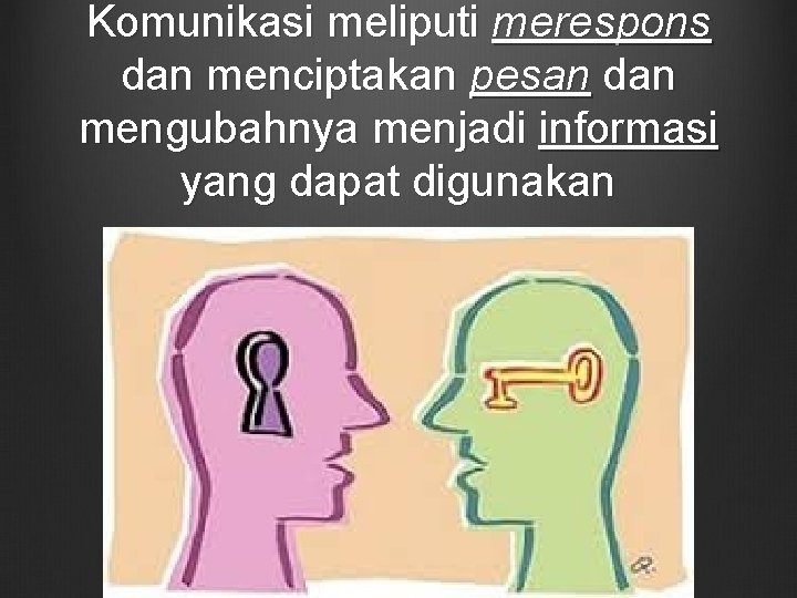 Komunikasi meliputi merespons dan menciptakan pesan dan mengubahnya menjadi informasi yang dapat digunakan 