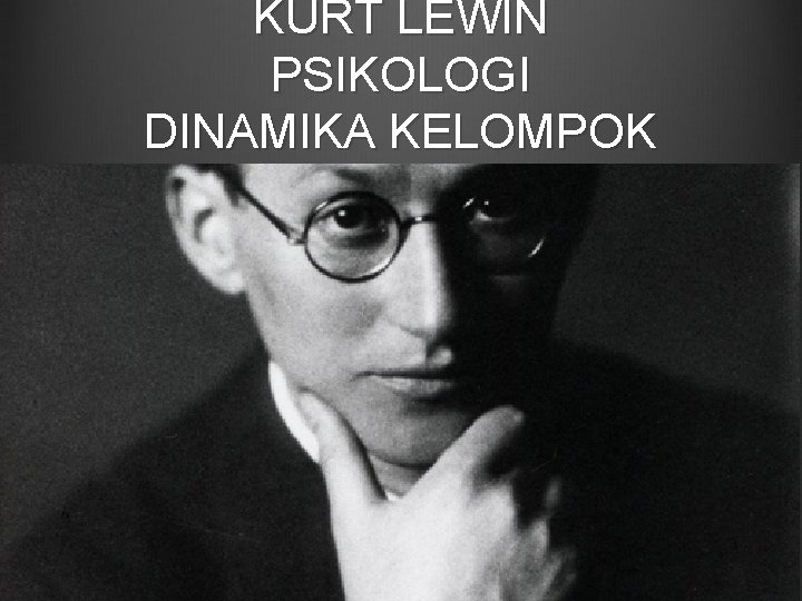 KURT LEWIN PSIKOLOGI DINAMIKA KELOMPOK 