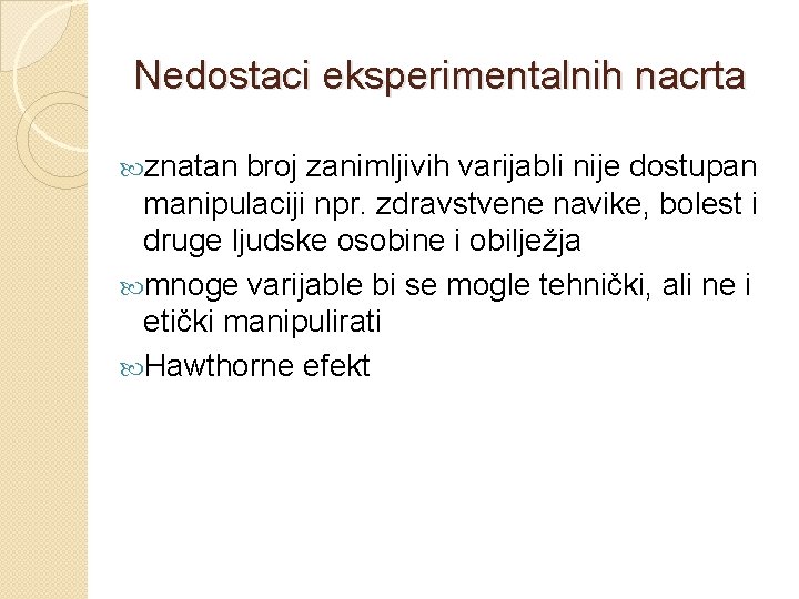 Nedostaci eksperimentalnih nacrta znatan broj zanimljivih varijabli nije dostupan manipulaciji npr. zdravstvene navike, bolest