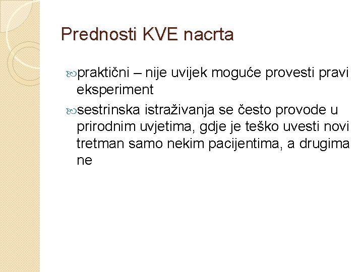 Prednosti KVE nacrta praktični – nije uvijek moguće provesti pravi eksperiment sestrinska istraživanja se