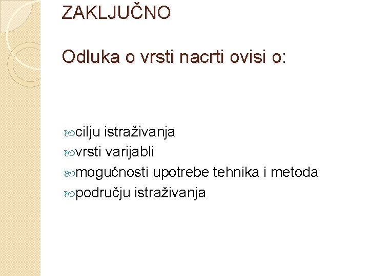 ZAKLJUČNO Odluka o vrsti nacrti ovisi o: cilju istraživanja vrsti varijabli mogućnosti upotrebe tehnika