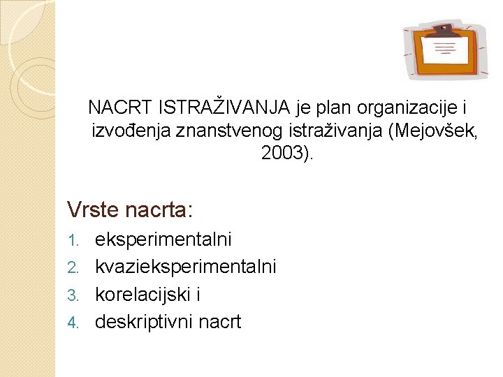 NACRT ISTRAŽIVANJA je plan organizacije i izvođenja znanstvenog istraživanja (Mejovšek, 2003). Vrste nacrta: eksperimentalni