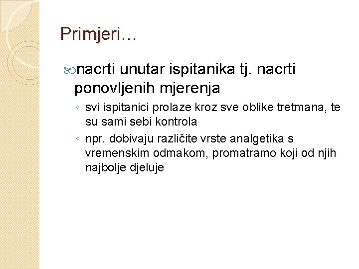 Primjeri… nacrti unutar ispitanika tj. nacrti ponovljenih mjerenja ◦ svi ispitanici prolaze kroz sve