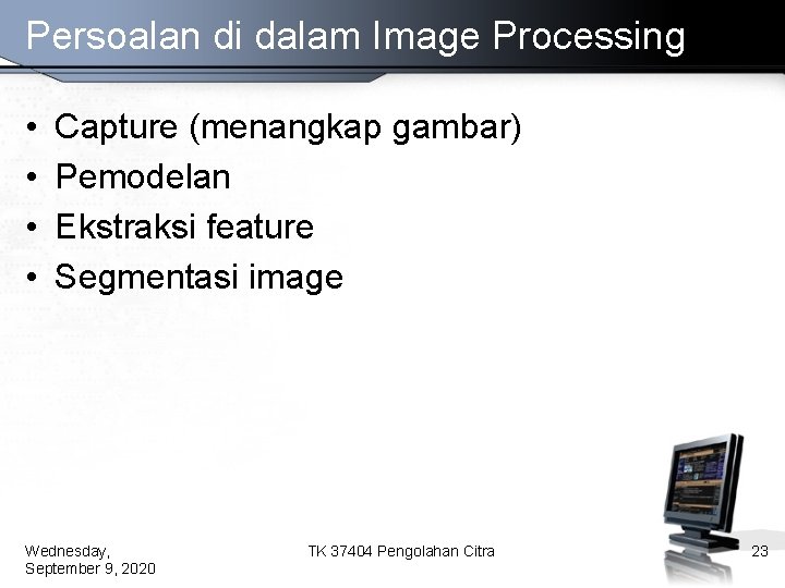 Persoalan di dalam Image Processing • • Capture (menangkap gambar) Pemodelan Ekstraksi feature Segmentasi