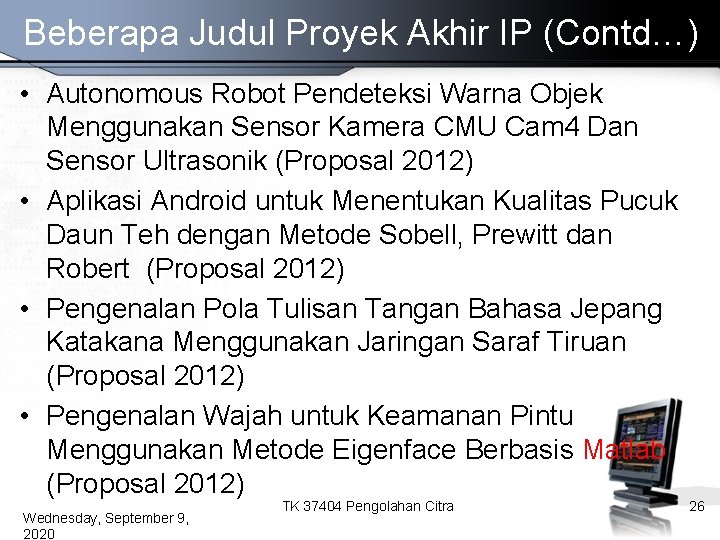 Beberapa Judul Proyek Akhir IP (Contd…) • Autonomous Robot Pendeteksi Warna Objek Menggunakan Sensor