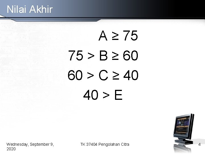 Nilai Akhir A ≥ 75 75 > B ≥ 60 60 > C ≥