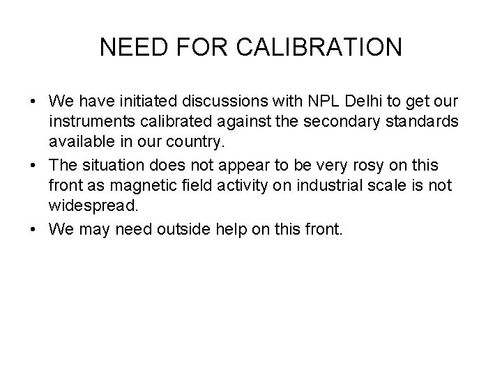 NEED FOR CALIBRATION • We have initiated discussions with NPL Delhi to get our