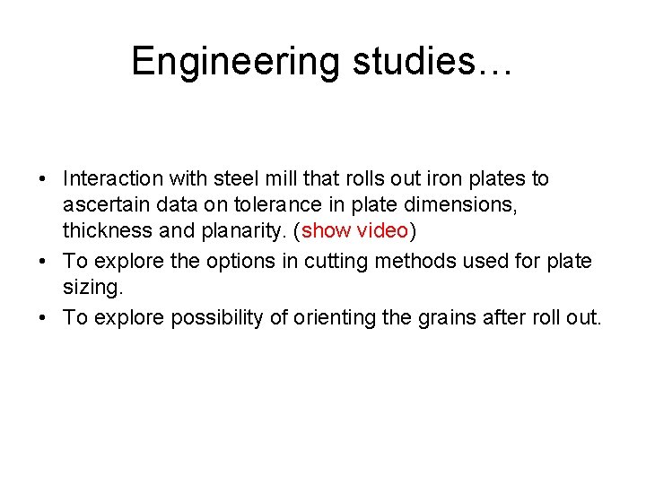 Engineering studies… • Interaction with steel mill that rolls out iron plates to ascertain
