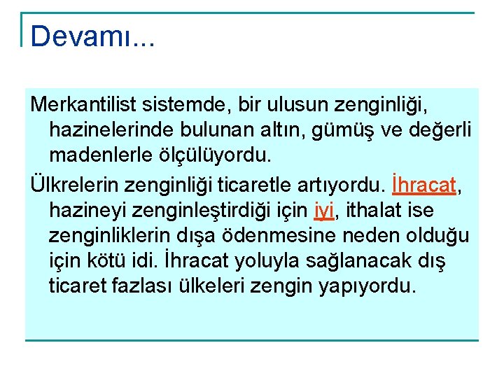 Devamı. . . Merkantilist sistemde, bir ulusun zenginliği, hazinelerinde bulunan altın, gümüş ve değerli