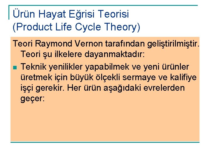 Ürün Hayat Eğrisi Teorisi (Product Life Cycle Theory) Teori Raymond Vernon tarafından geliştirilmiştir. Teori