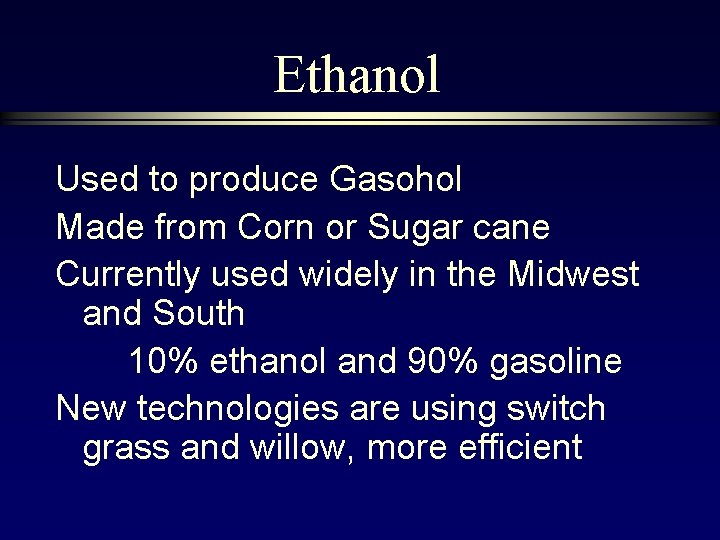 Ethanol Used to produce Gasohol Made from Corn or Sugar cane Currently used widely