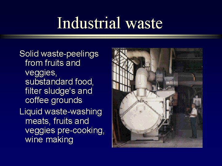 Industrial waste Solid waste-peelings from fruits and veggies, substandard food, filter sludge's and coffee