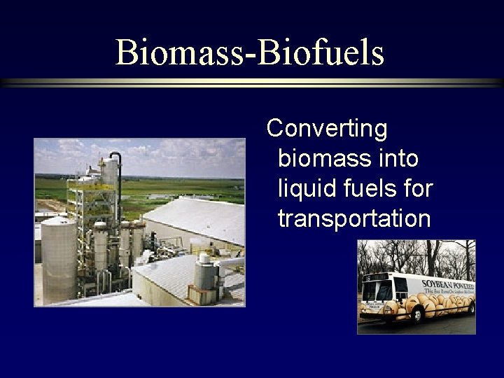 Biomass-Biofuels Converting biomass into liquid fuels for transportation 