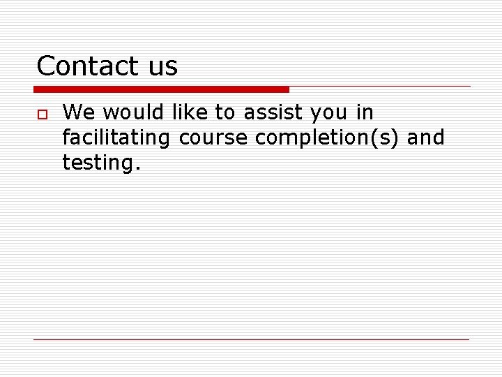 Contact us o We would like to assist you in facilitating course completion(s) and