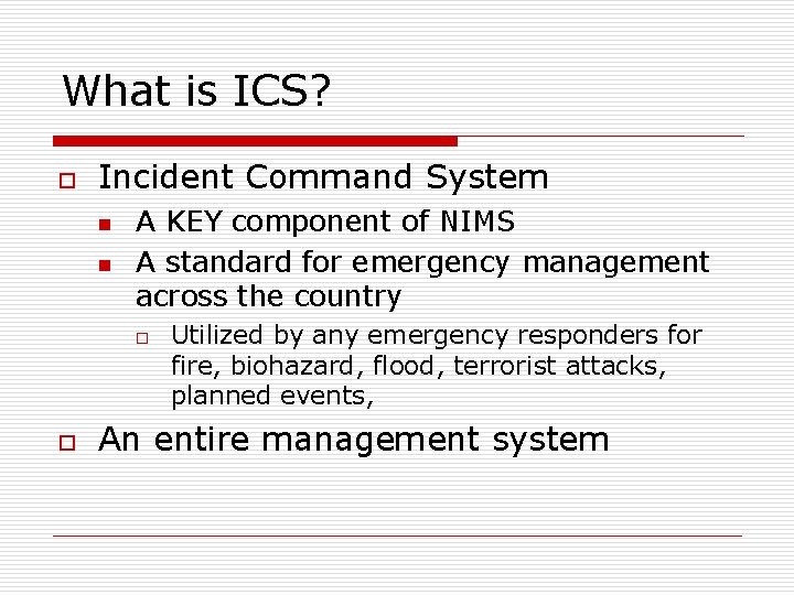 What is ICS? o Incident Command System n n A KEY component of NIMS