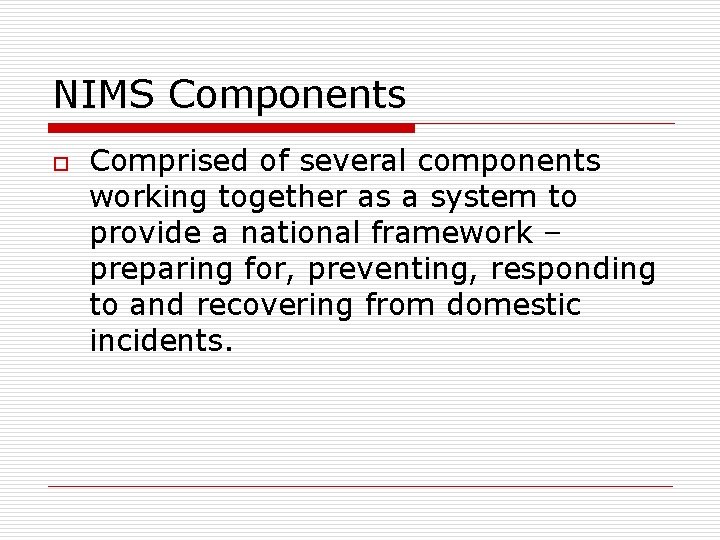 NIMS Components o Comprised of several components working together as a system to provide