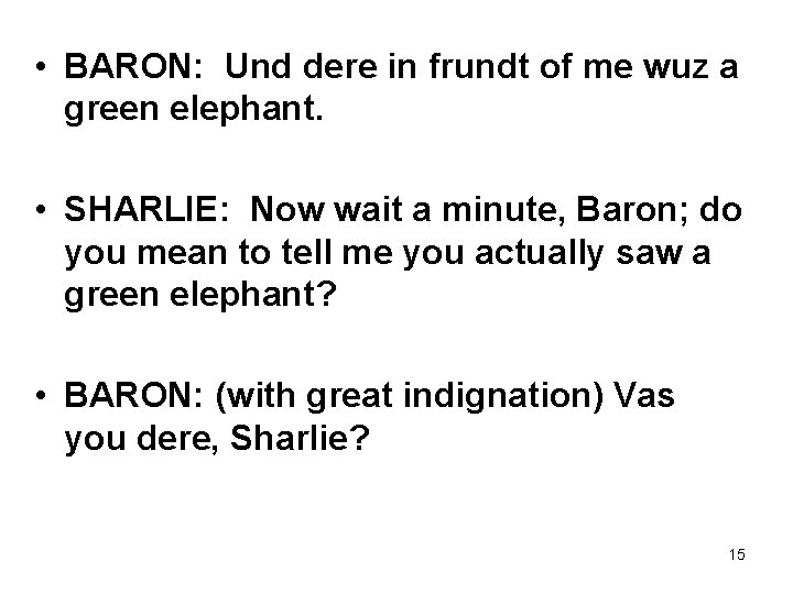  • BARON: Und dere in frundt of me wuz a green elephant. •