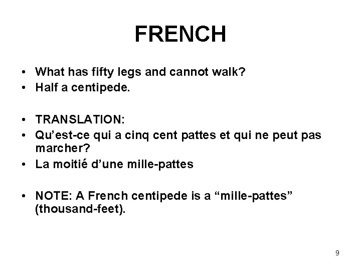 FRENCH • What has fifty legs and cannot walk? • Half a centipede. •