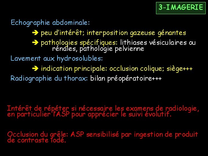 3 -IMAGERIE Echographie abdominale: peu d’intérêt; interposition gazeuse génantes pathologies spécifiques: lithiases vésiculaires ou