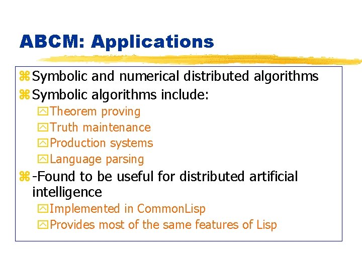 ABCM: Applications z Symbolic and numerical distributed algorithms z Symbolic algorithms include: y. Theorem