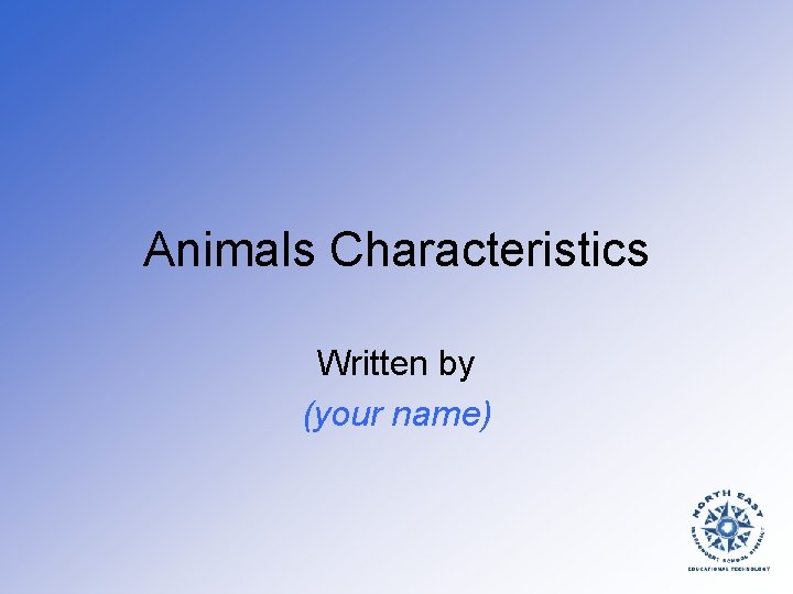 Animals Characteristics Written by (your name) 