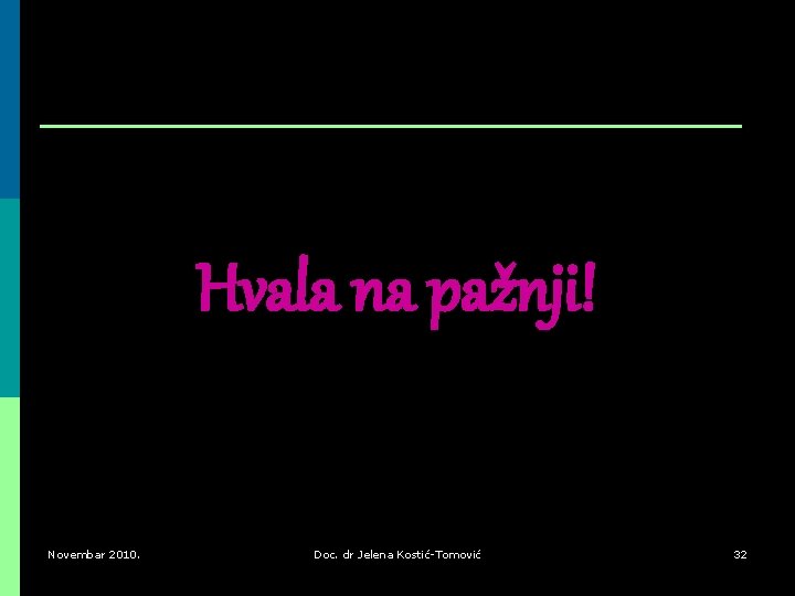 Hvala na pažnji! Novembar 2010. Doc. dr Jelena Kostić-Tomović 32 