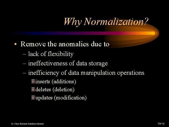 Why Normalization? • Remove the anomalies due to – lack of flexibility – ineffectiveness