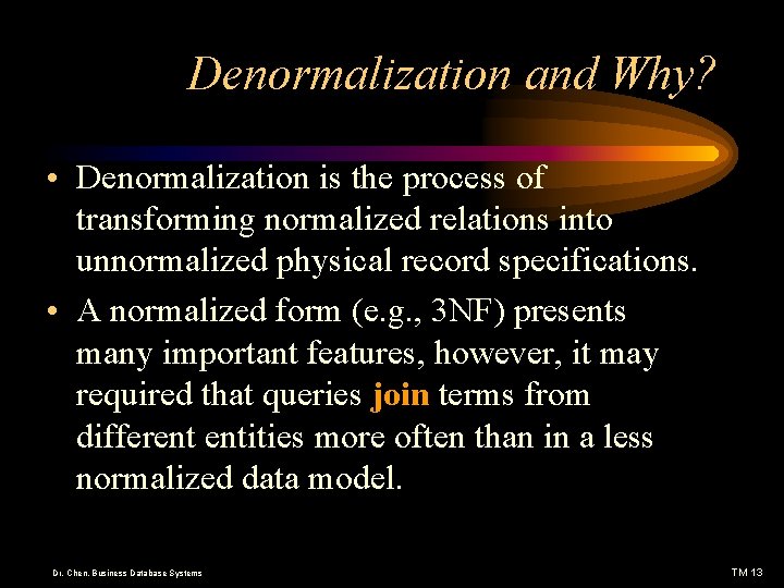 Denormalization and Why? • Denormalization is the process of transforming normalized relations into unnormalized