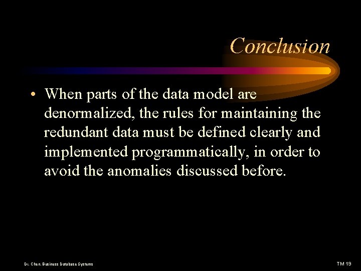 Conclusion • When parts of the data model are denormalized, the rules for maintaining