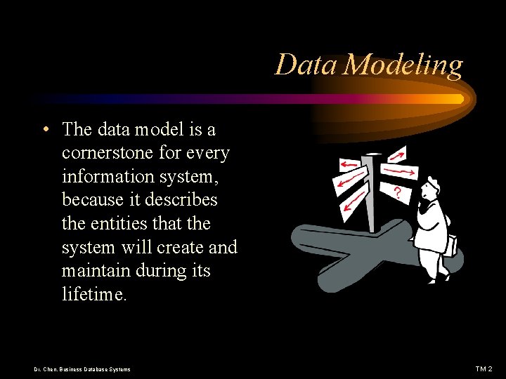 Data Modeling • The data model is a cornerstone for every information system, because