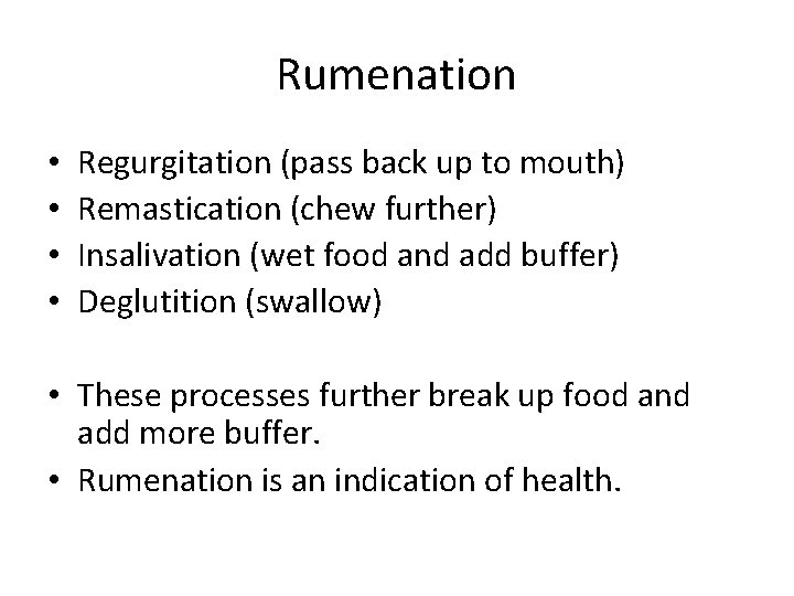 Rumenation • • Regurgitation (pass back up to mouth) Remastication (chew further) Insalivation (wet