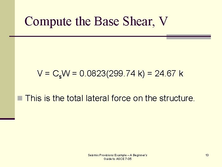 Compute the Base Shear, V V = Cs. W = 0. 0823(299. 74 k)