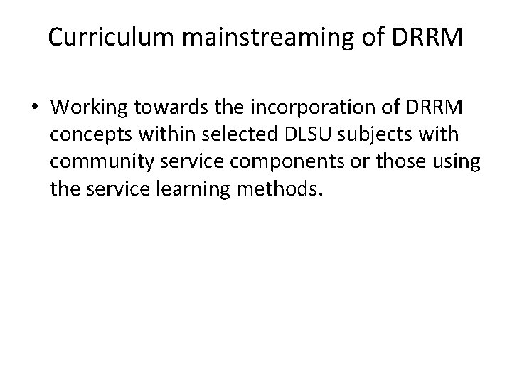 Curriculum mainstreaming of DRRM • Working towards the incorporation of DRRM concepts within selected