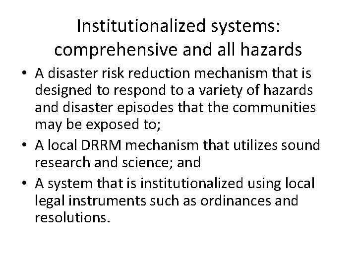 Institutionalized systems: comprehensive and all hazards • A disaster risk reduction mechanism that is
