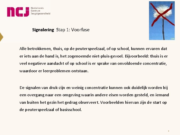 Signalering Stap 1: Voorfase Alle betrokkenen, thuis, op de peuterspeelzaal, of op school, kunnen