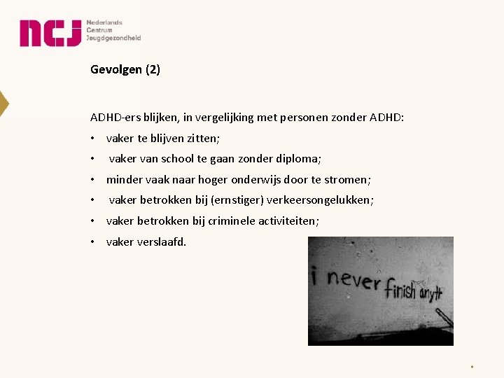 Gevolgen (2) ADHD-ers blijken, in vergelijking met personen zonder ADHD: • vaker te blijven