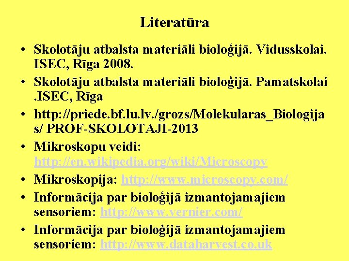 Literatūra • Skolotāju atbalsta materiāli bioloģijā. Vidusskolai. ISEC, Rīga 2008. • Skolotāju atbalsta materiāli