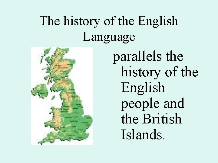 The history of the English Language parallels the history of the English people and