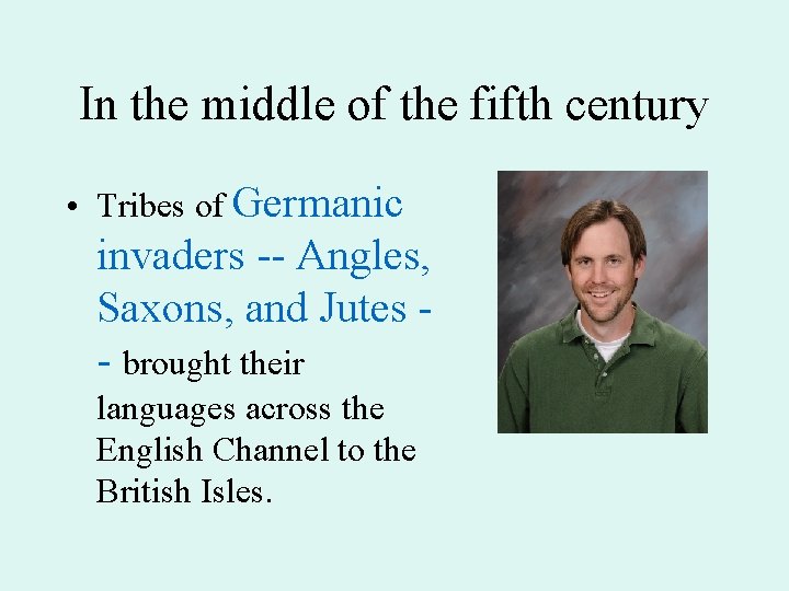 In the middle of the fifth century • Tribes of Germanic invaders -- Angles,