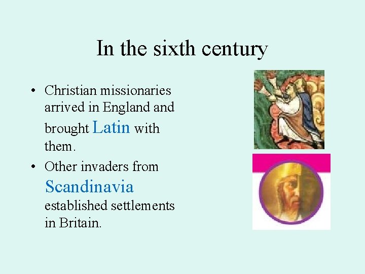 In the sixth century • Christian missionaries arrived in England brought Latin with them.