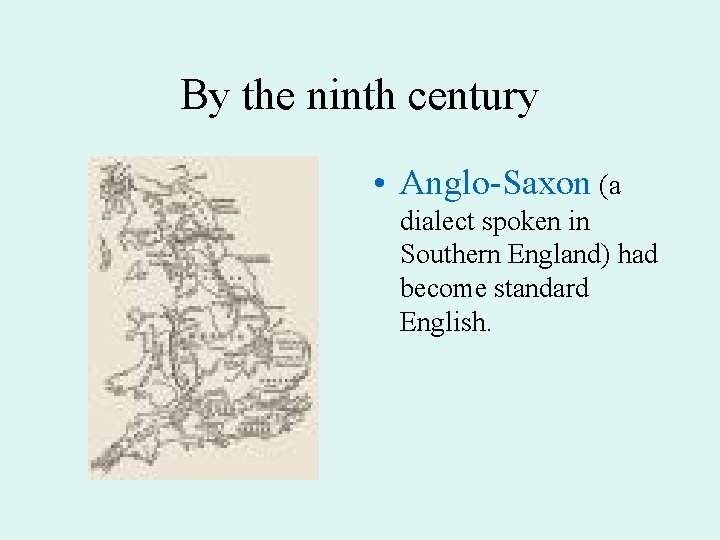 By the ninth century • Anglo-Saxon (a dialect spoken in Southern England) had become