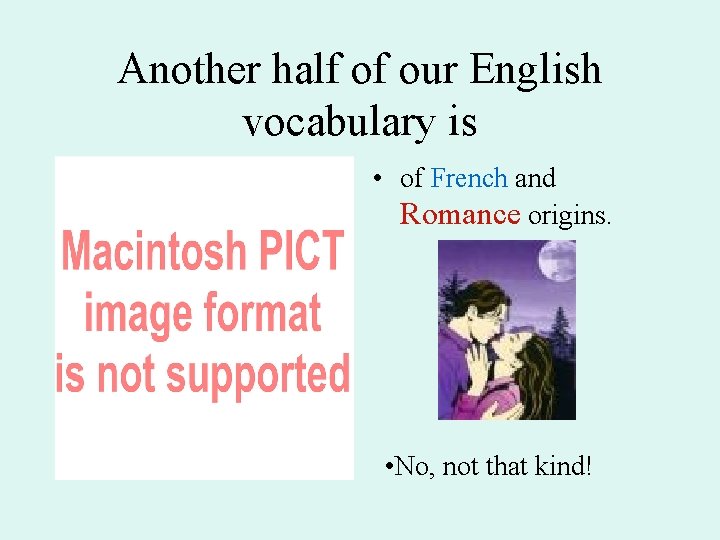 Another half of our English vocabulary is • of French and Romance origins. •
