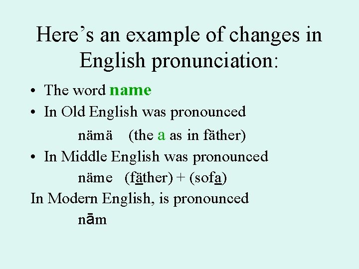 Here’s an example of changes in English pronunciation: • The word name • In