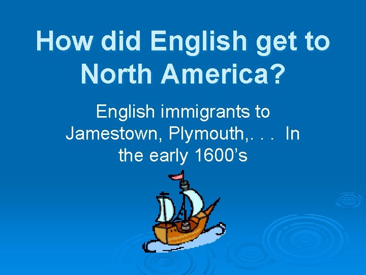 How did English get to North America? English immigrants to Jamestown, Plymouth, . .