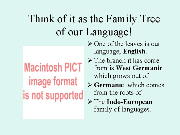 Think of it as the Family Tree of our Language! Ø One of the