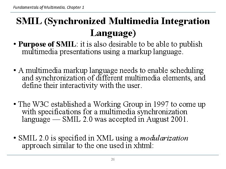 Fundamentals of Multimedia, Chapter 1 SMIL (Synchronized Multimedia Integration Language) • Purpose of SMIL: