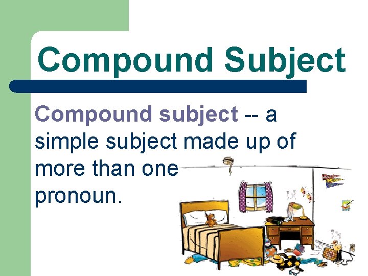 Compound Subject Compound subject -- a simple subject made up of more than one