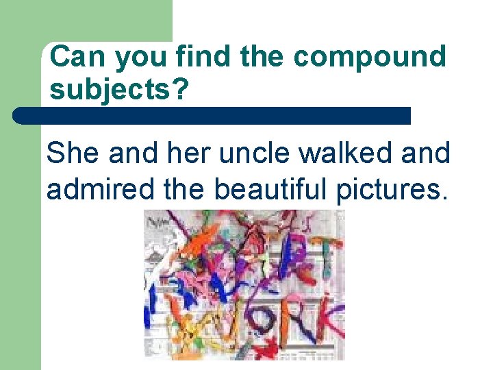 Can you find the compound subjects? She and her uncle walked and admired the